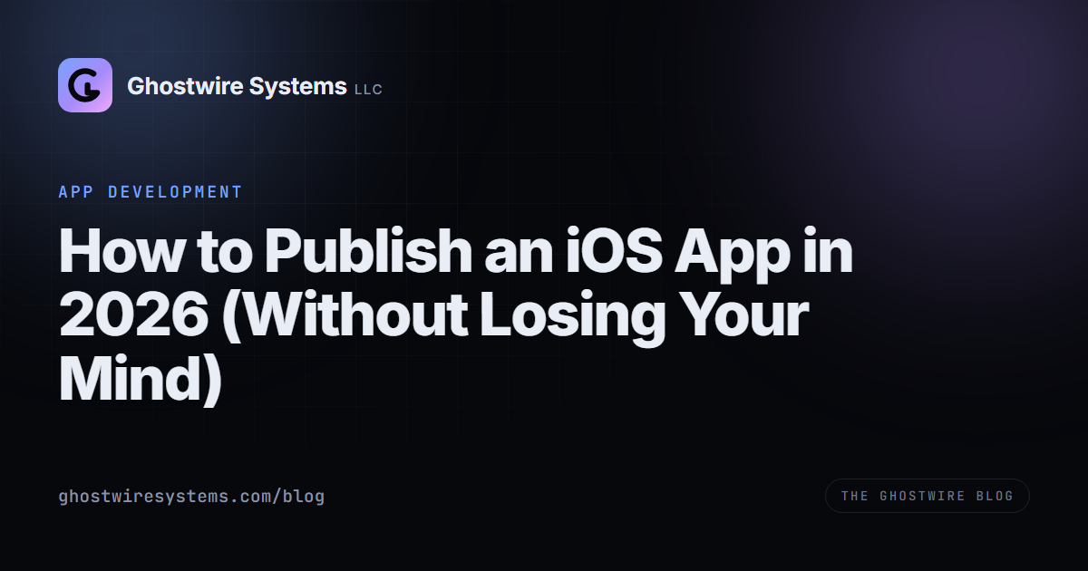 How to Publish an iOS App in 2026 (Without Losing Your Mind) | Ghostwire